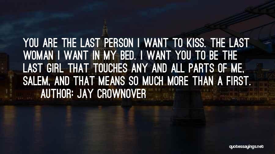 Jay Crownover Quotes: You Are The Last Person I Want To Kiss. The Last Woman I Want In My Bed. I Want You