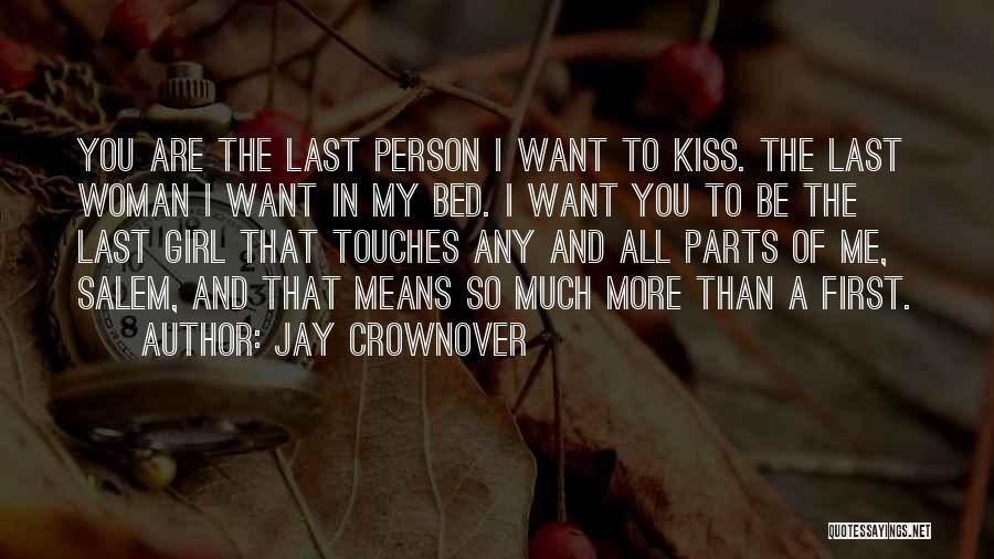 Jay Crownover Quotes: You Are The Last Person I Want To Kiss. The Last Woman I Want In My Bed. I Want You
