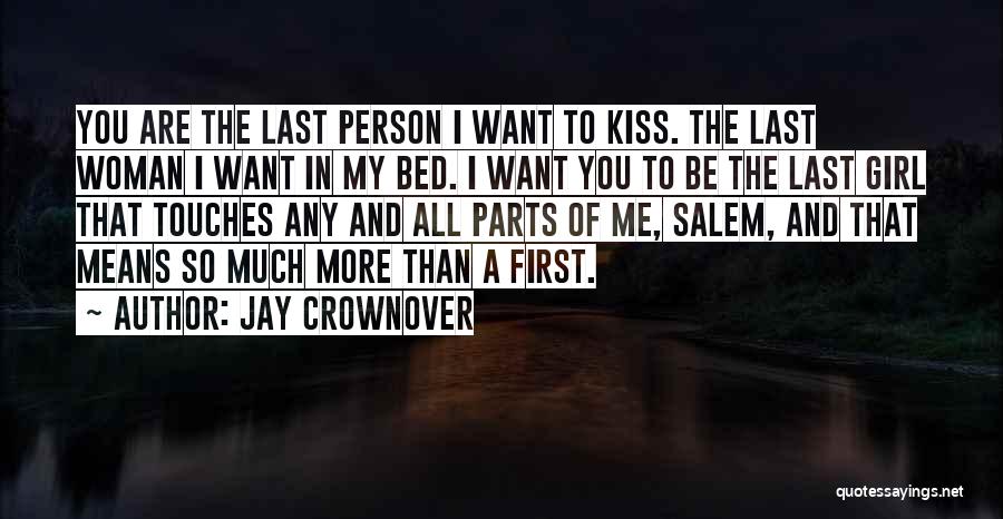 Jay Crownover Quotes: You Are The Last Person I Want To Kiss. The Last Woman I Want In My Bed. I Want You