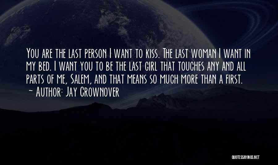 Jay Crownover Quotes: You Are The Last Person I Want To Kiss. The Last Woman I Want In My Bed. I Want You