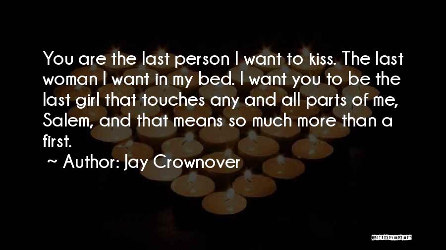 Jay Crownover Quotes: You Are The Last Person I Want To Kiss. The Last Woman I Want In My Bed. I Want You