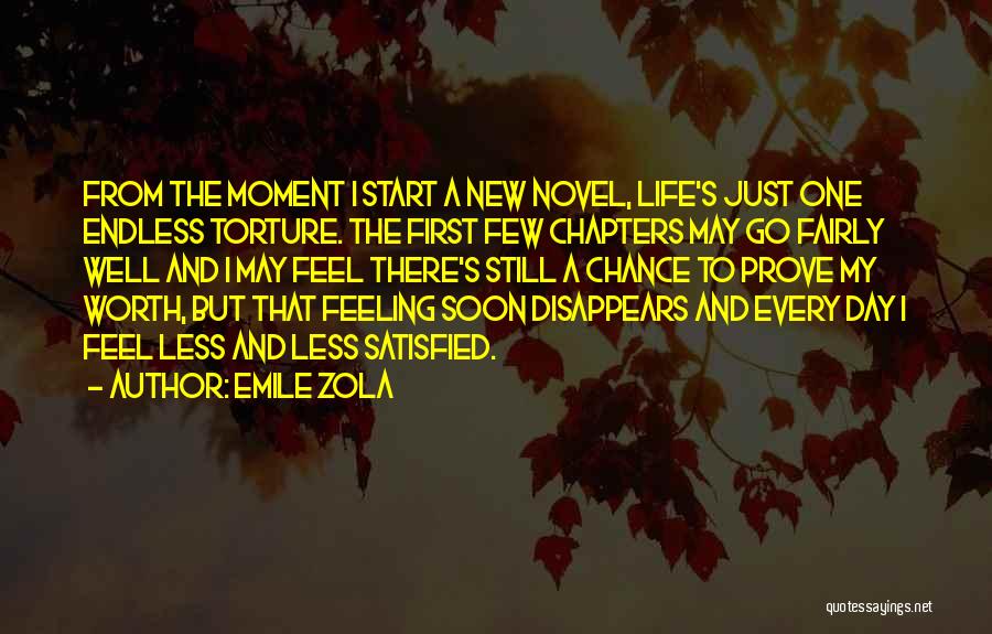 Emile Zola Quotes: From The Moment I Start A New Novel, Life's Just One Endless Torture. The First Few Chapters May Go Fairly