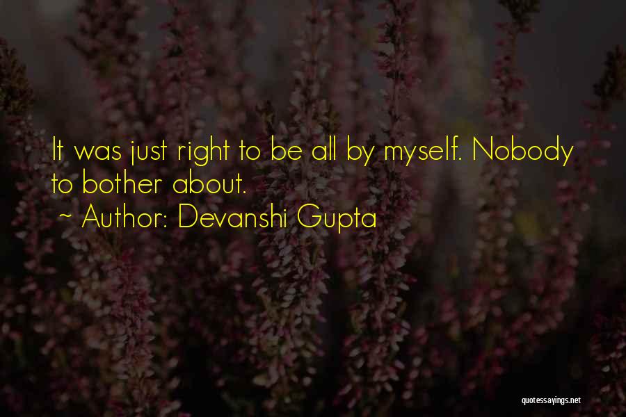 Devanshi Gupta Quotes: It Was Just Right To Be All By Myself. Nobody To Bother About.