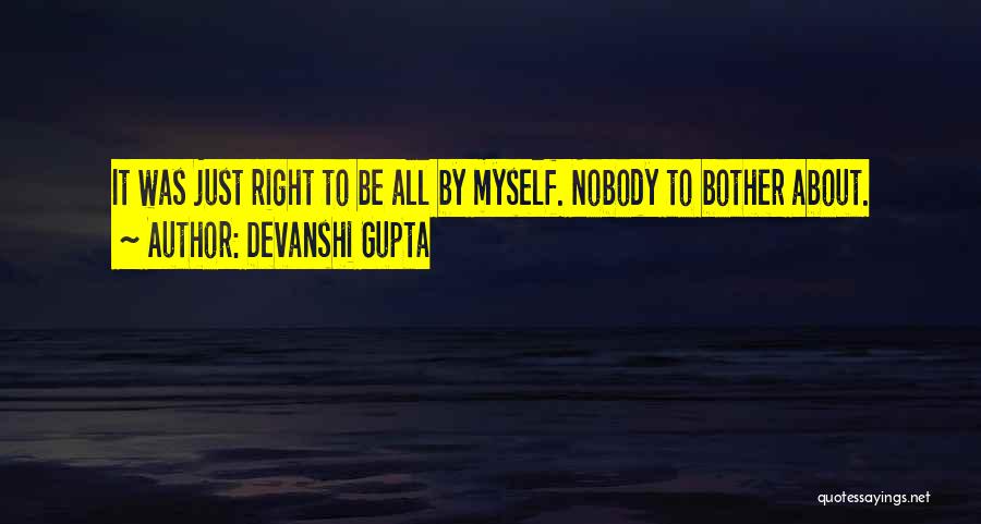 Devanshi Gupta Quotes: It Was Just Right To Be All By Myself. Nobody To Bother About.