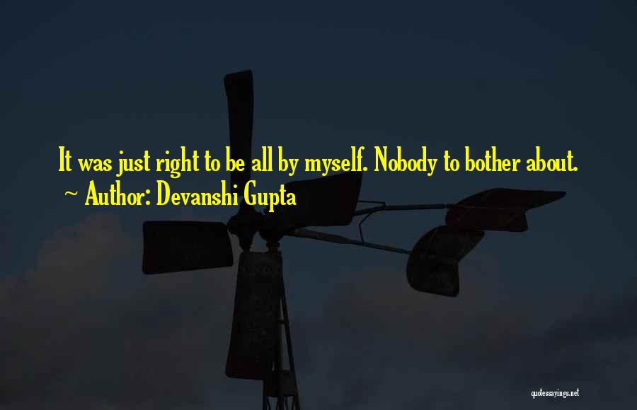 Devanshi Gupta Quotes: It Was Just Right To Be All By Myself. Nobody To Bother About.
