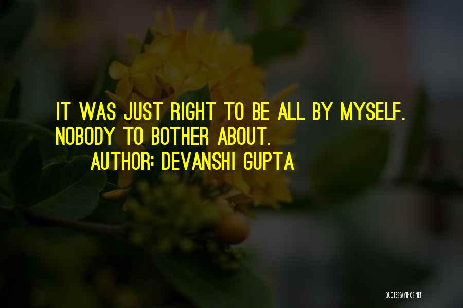 Devanshi Gupta Quotes: It Was Just Right To Be All By Myself. Nobody To Bother About.