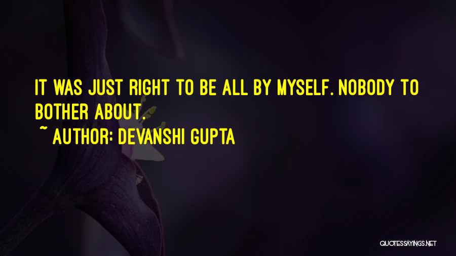 Devanshi Gupta Quotes: It Was Just Right To Be All By Myself. Nobody To Bother About.