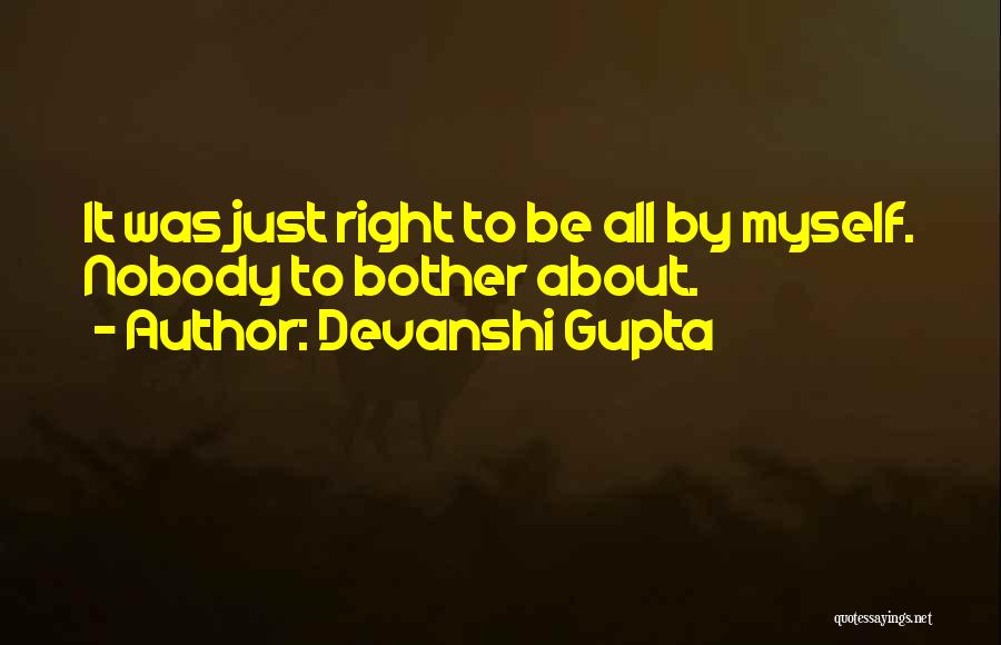 Devanshi Gupta Quotes: It Was Just Right To Be All By Myself. Nobody To Bother About.