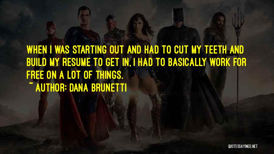 Dana Brunetti Quotes: When I Was Starting Out And Had To Cut My Teeth And Build My Resume To Get In, I Had