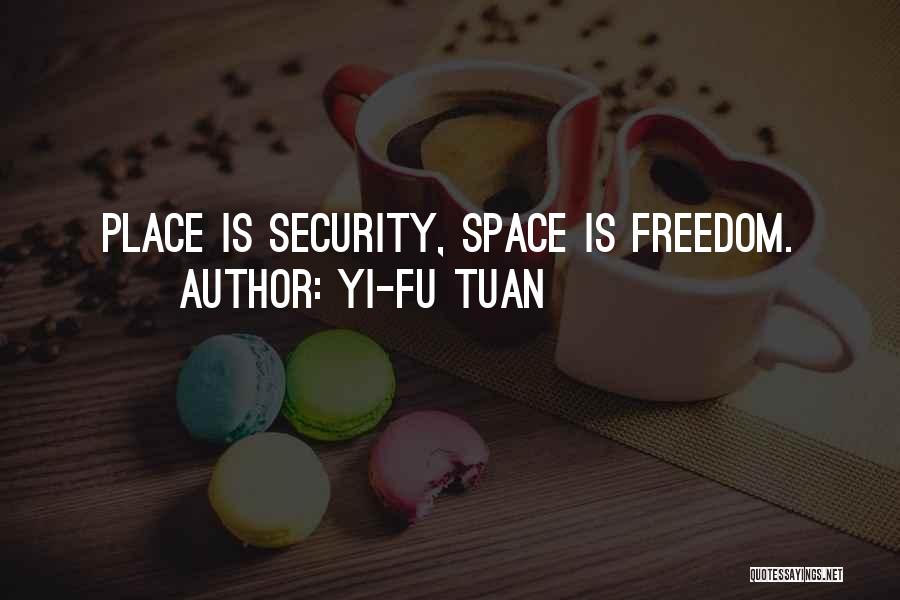 Yi-Fu Tuan Quotes: Place Is Security, Space Is Freedom.