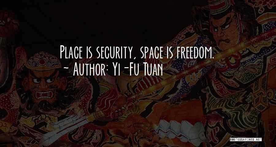 Yi-Fu Tuan Quotes: Place Is Security, Space Is Freedom.