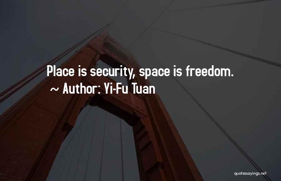 Yi-Fu Tuan Quotes: Place Is Security, Space Is Freedom.