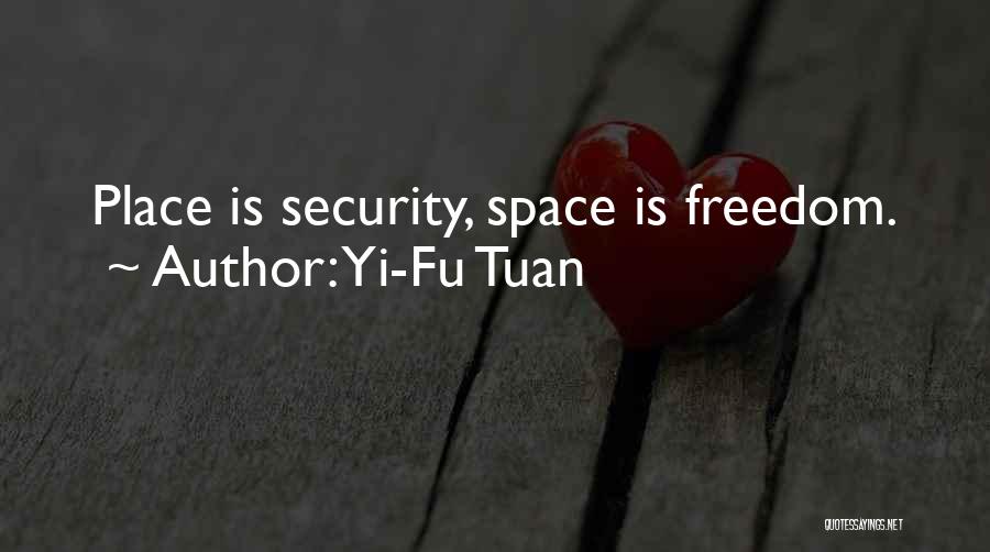 Yi-Fu Tuan Quotes: Place Is Security, Space Is Freedom.