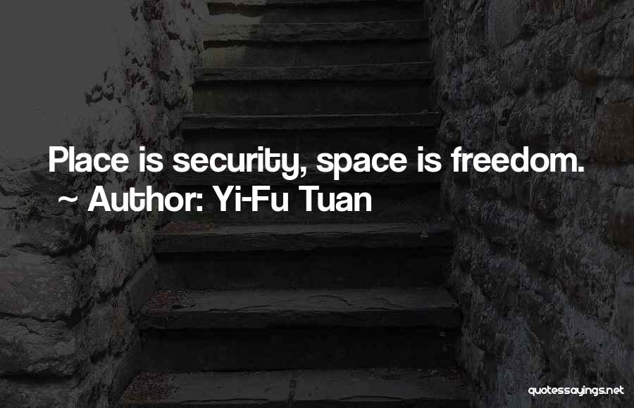 Yi-Fu Tuan Quotes: Place Is Security, Space Is Freedom.