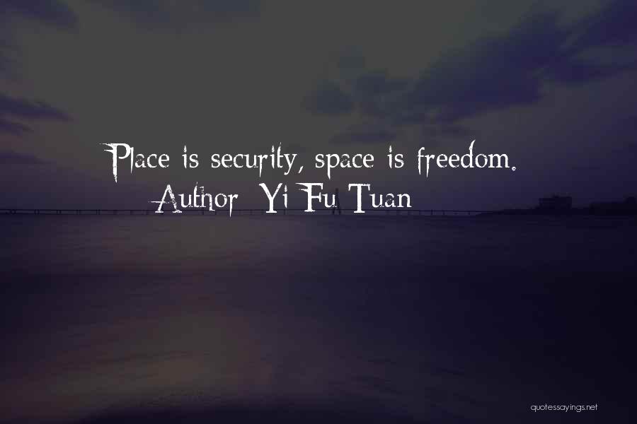 Yi-Fu Tuan Quotes: Place Is Security, Space Is Freedom.