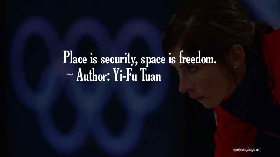 Yi-Fu Tuan Quotes: Place Is Security, Space Is Freedom.