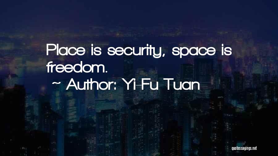 Yi-Fu Tuan Quotes: Place Is Security, Space Is Freedom.