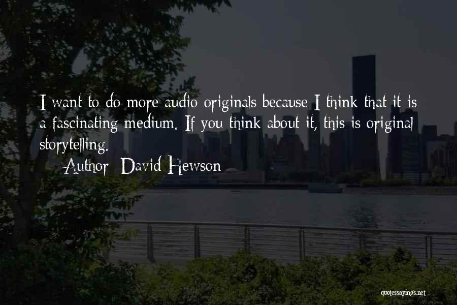 David Hewson Quotes: I Want To Do More Audio Originals Because I Think That It Is A Fascinating Medium. If You Think About