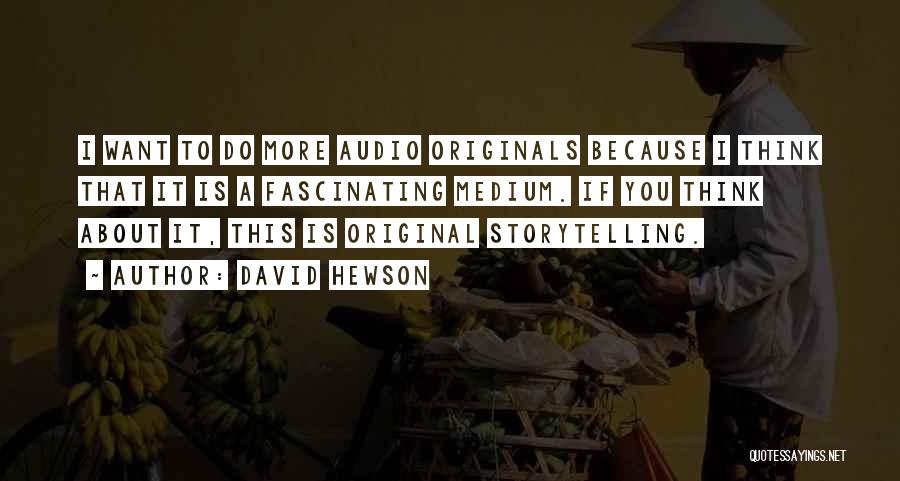 David Hewson Quotes: I Want To Do More Audio Originals Because I Think That It Is A Fascinating Medium. If You Think About