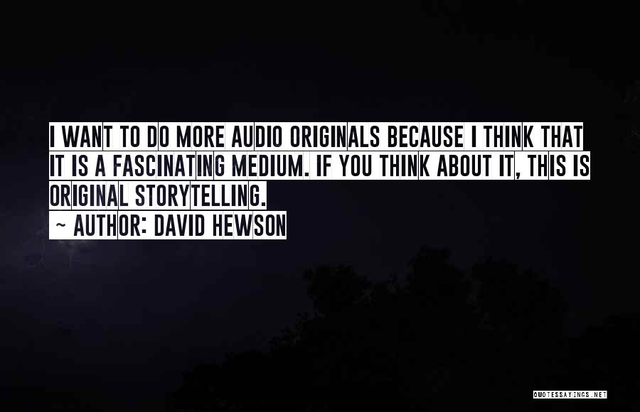 David Hewson Quotes: I Want To Do More Audio Originals Because I Think That It Is A Fascinating Medium. If You Think About