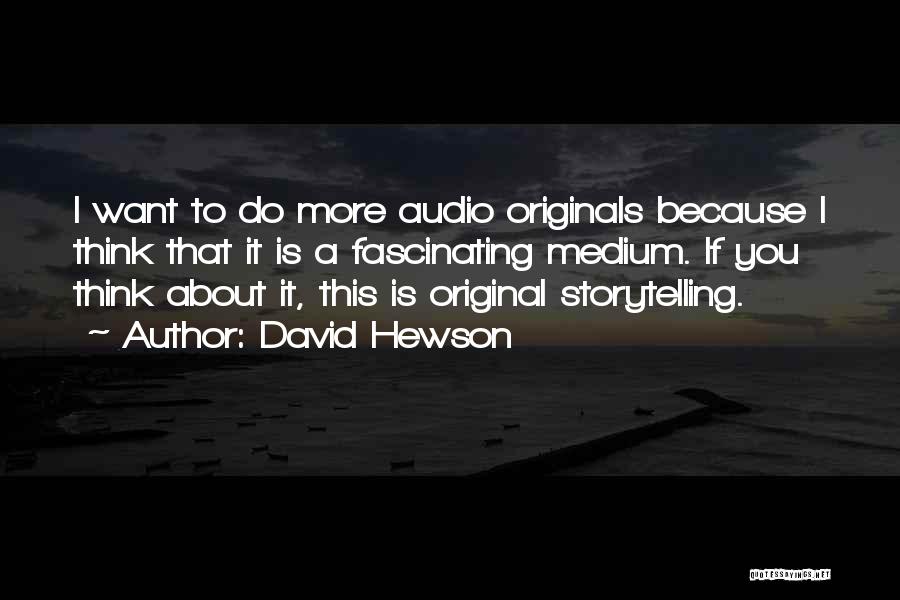 David Hewson Quotes: I Want To Do More Audio Originals Because I Think That It Is A Fascinating Medium. If You Think About