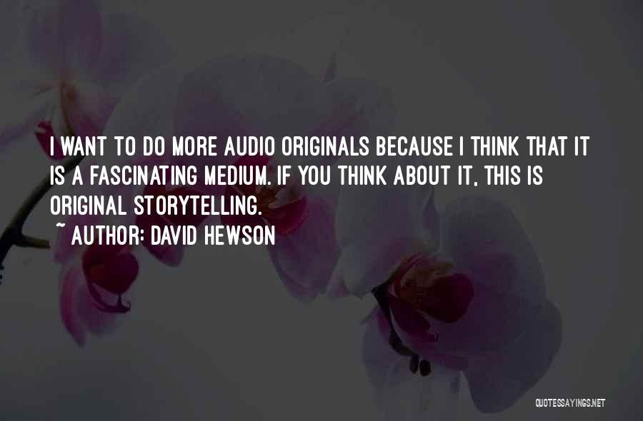 David Hewson Quotes: I Want To Do More Audio Originals Because I Think That It Is A Fascinating Medium. If You Think About