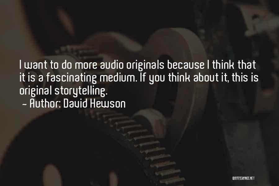 David Hewson Quotes: I Want To Do More Audio Originals Because I Think That It Is A Fascinating Medium. If You Think About