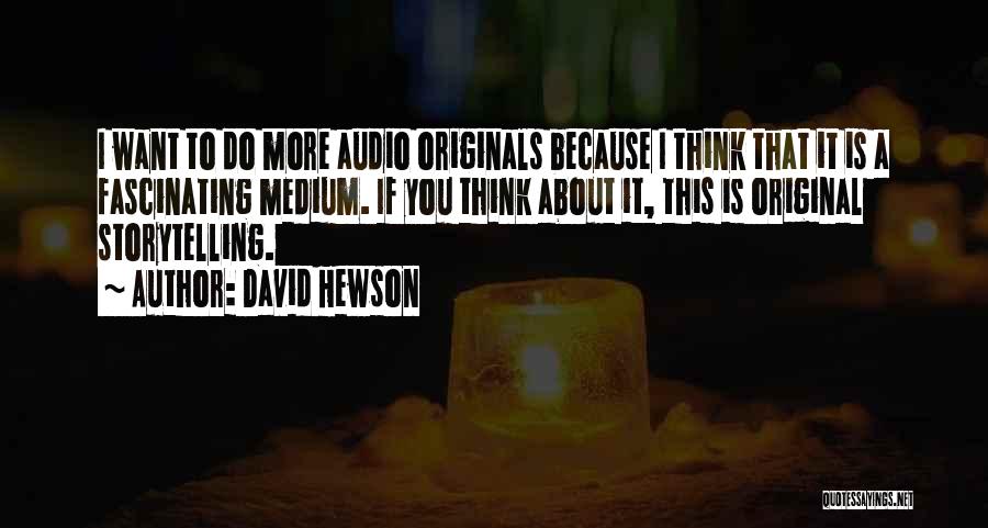 David Hewson Quotes: I Want To Do More Audio Originals Because I Think That It Is A Fascinating Medium. If You Think About