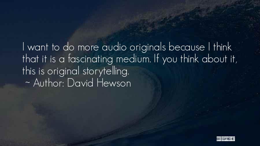 David Hewson Quotes: I Want To Do More Audio Originals Because I Think That It Is A Fascinating Medium. If You Think About
