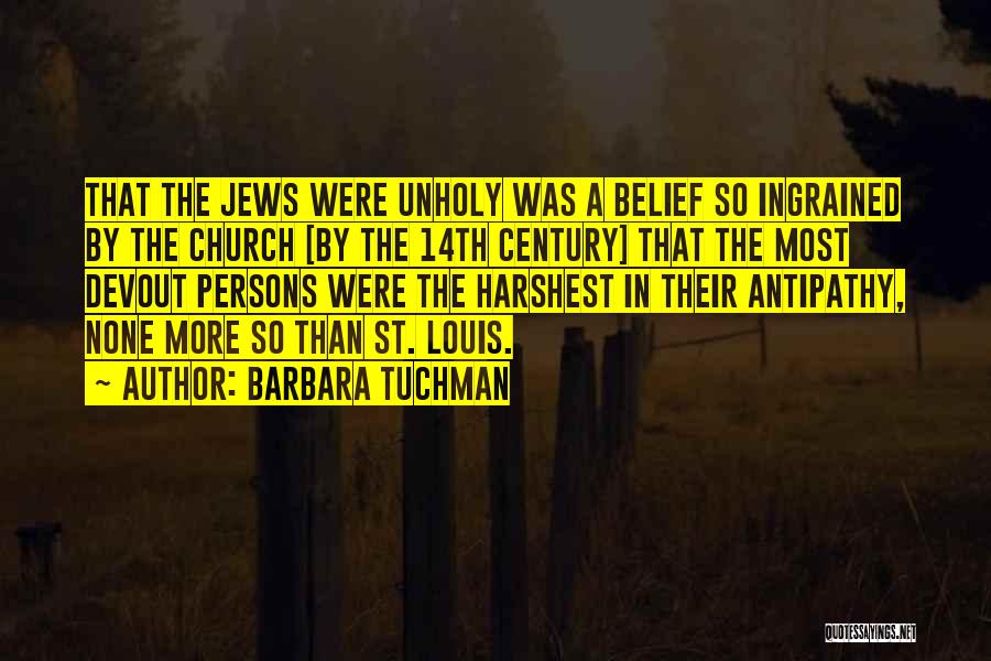 Barbara Tuchman Quotes: That The Jews Were Unholy Was A Belief So Ingrained By The Church [by The 14th Century] That The Most