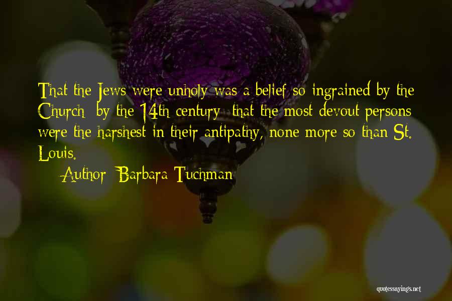 Barbara Tuchman Quotes: That The Jews Were Unholy Was A Belief So Ingrained By The Church [by The 14th Century] That The Most