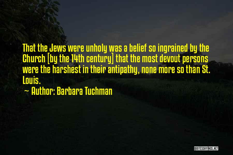 Barbara Tuchman Quotes: That The Jews Were Unholy Was A Belief So Ingrained By The Church [by The 14th Century] That The Most