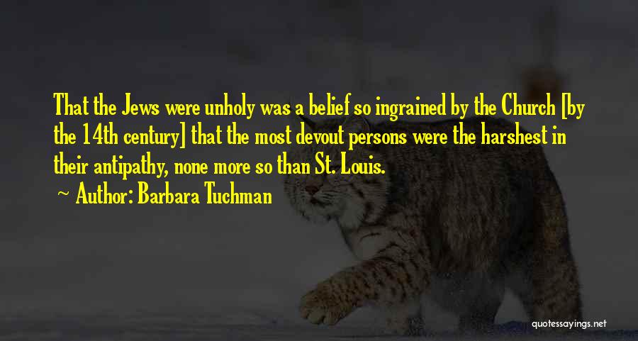 Barbara Tuchman Quotes: That The Jews Were Unholy Was A Belief So Ingrained By The Church [by The 14th Century] That The Most