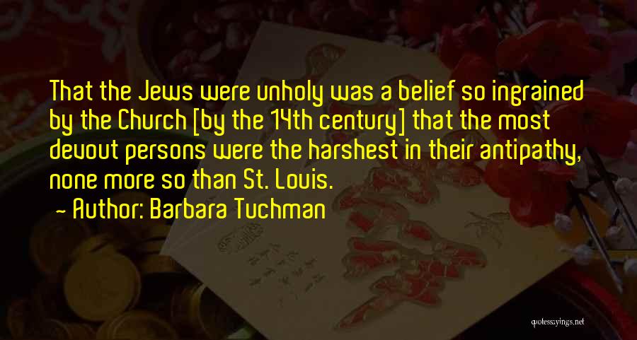 Barbara Tuchman Quotes: That The Jews Were Unholy Was A Belief So Ingrained By The Church [by The 14th Century] That The Most