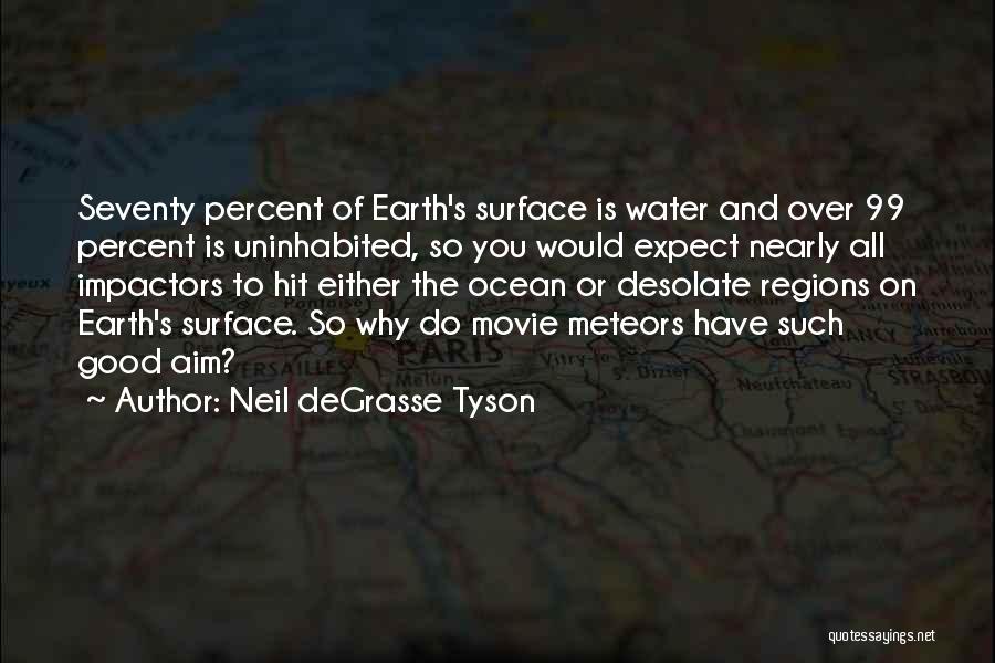 Neil DeGrasse Tyson Quotes: Seventy Percent Of Earth's Surface Is Water And Over 99 Percent Is Uninhabited, So You Would Expect Nearly All Impactors