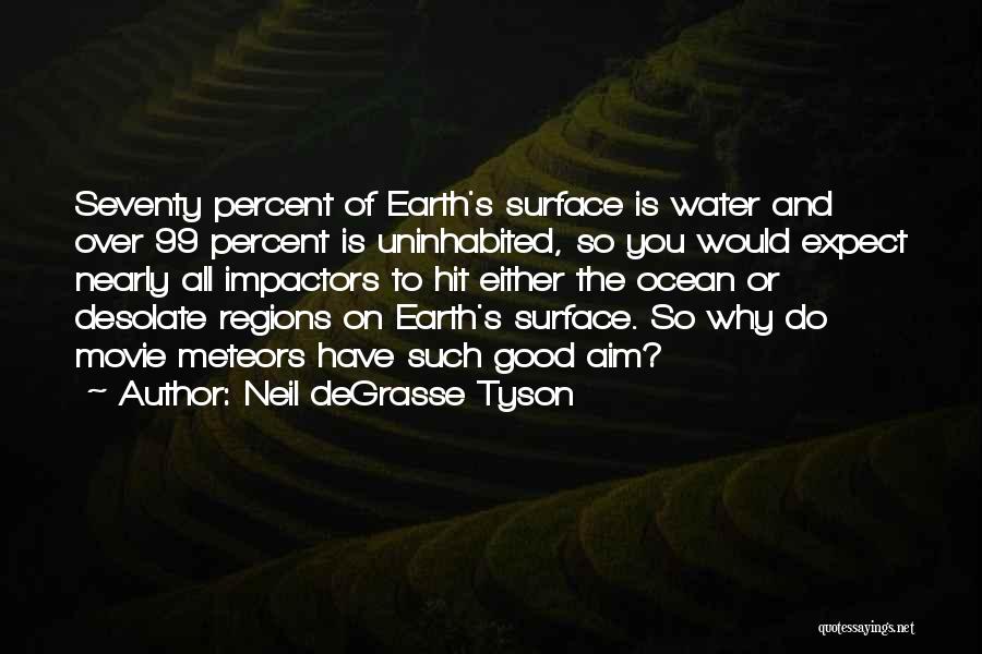 Neil DeGrasse Tyson Quotes: Seventy Percent Of Earth's Surface Is Water And Over 99 Percent Is Uninhabited, So You Would Expect Nearly All Impactors