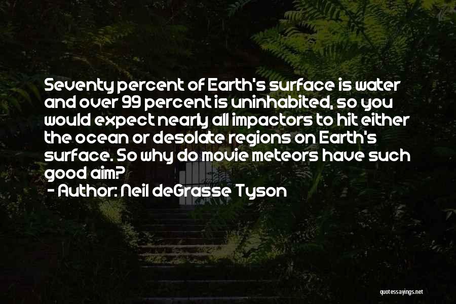 Neil DeGrasse Tyson Quotes: Seventy Percent Of Earth's Surface Is Water And Over 99 Percent Is Uninhabited, So You Would Expect Nearly All Impactors