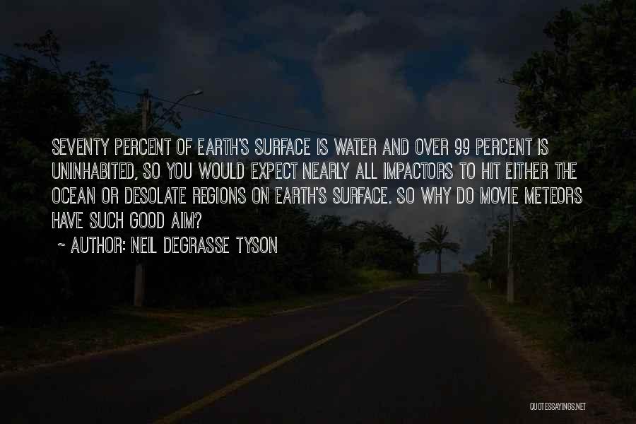 Neil DeGrasse Tyson Quotes: Seventy Percent Of Earth's Surface Is Water And Over 99 Percent Is Uninhabited, So You Would Expect Nearly All Impactors