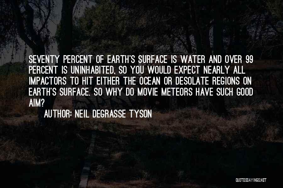 Neil DeGrasse Tyson Quotes: Seventy Percent Of Earth's Surface Is Water And Over 99 Percent Is Uninhabited, So You Would Expect Nearly All Impactors