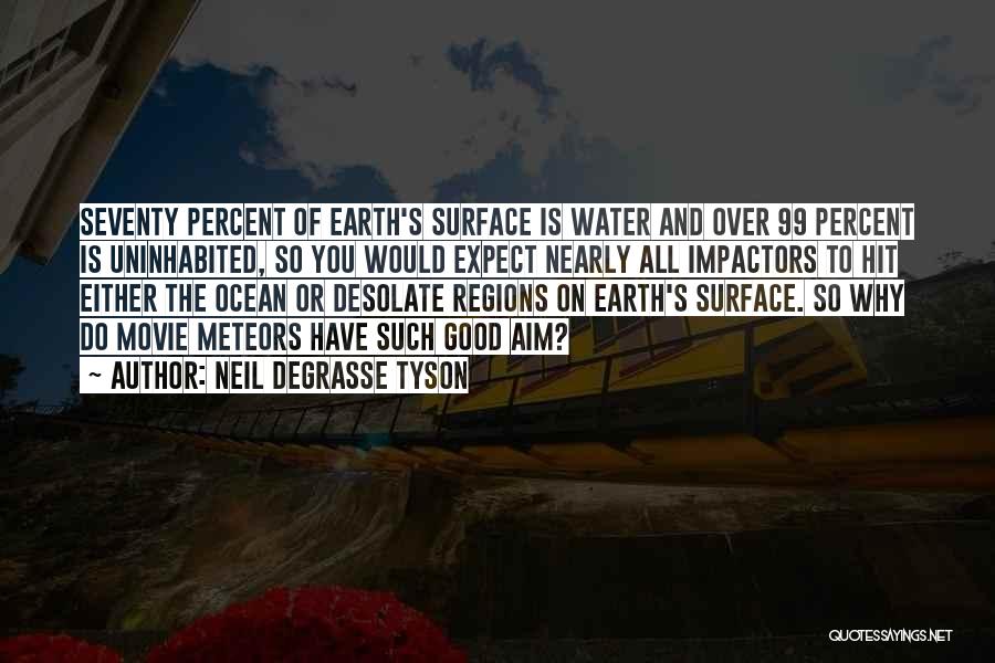 Neil DeGrasse Tyson Quotes: Seventy Percent Of Earth's Surface Is Water And Over 99 Percent Is Uninhabited, So You Would Expect Nearly All Impactors