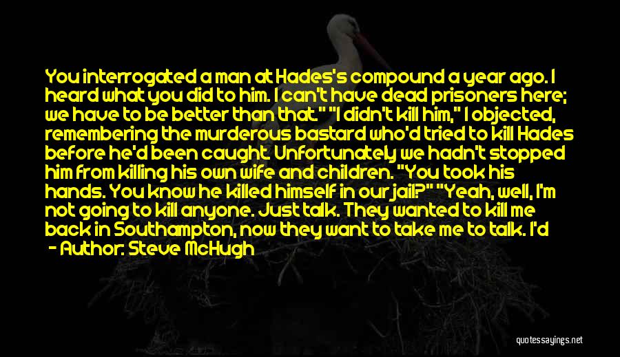 Steve McHugh Quotes: You Interrogated A Man At Hades's Compound A Year Ago. I Heard What You Did To Him. I Can't Have