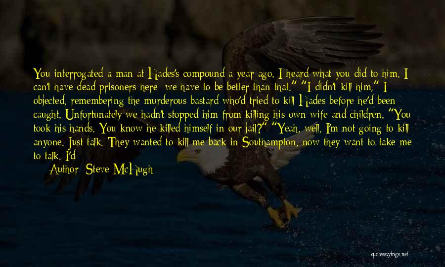 Steve McHugh Quotes: You Interrogated A Man At Hades's Compound A Year Ago. I Heard What You Did To Him. I Can't Have