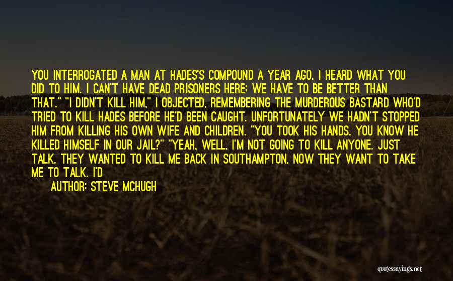 Steve McHugh Quotes: You Interrogated A Man At Hades's Compound A Year Ago. I Heard What You Did To Him. I Can't Have