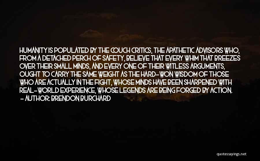 Brendon Burchard Quotes: Humanity Is Populated By The Couch Critics, The Apathetic Advisors Who, From A Detached Perch Of Safety, Believe That Every