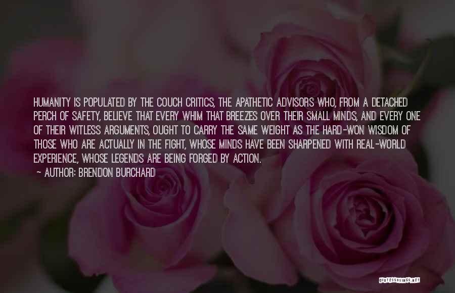 Brendon Burchard Quotes: Humanity Is Populated By The Couch Critics, The Apathetic Advisors Who, From A Detached Perch Of Safety, Believe That Every