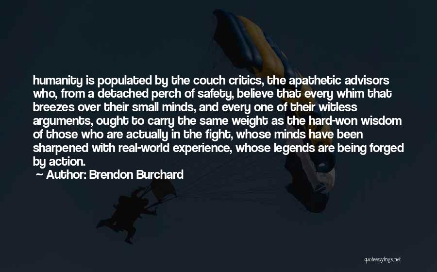 Brendon Burchard Quotes: Humanity Is Populated By The Couch Critics, The Apathetic Advisors Who, From A Detached Perch Of Safety, Believe That Every