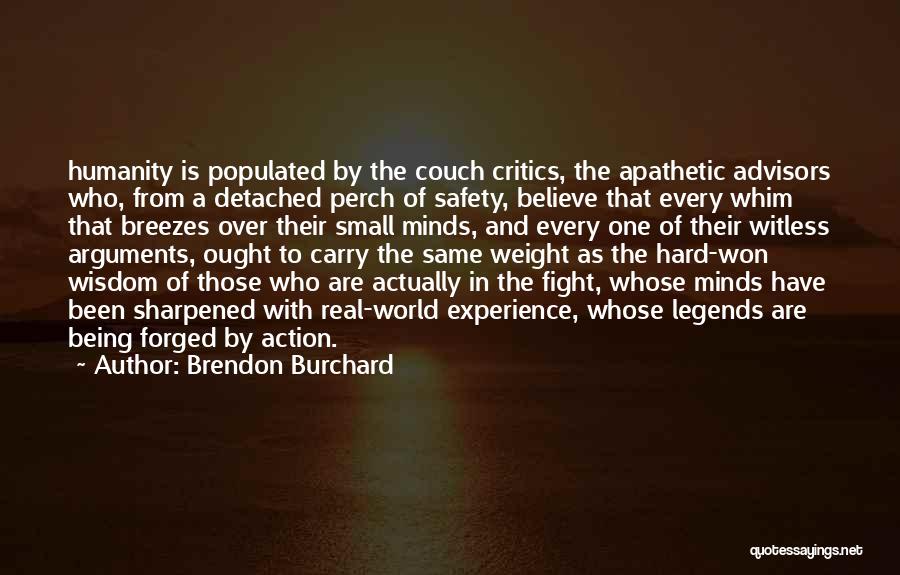 Brendon Burchard Quotes: Humanity Is Populated By The Couch Critics, The Apathetic Advisors Who, From A Detached Perch Of Safety, Believe That Every