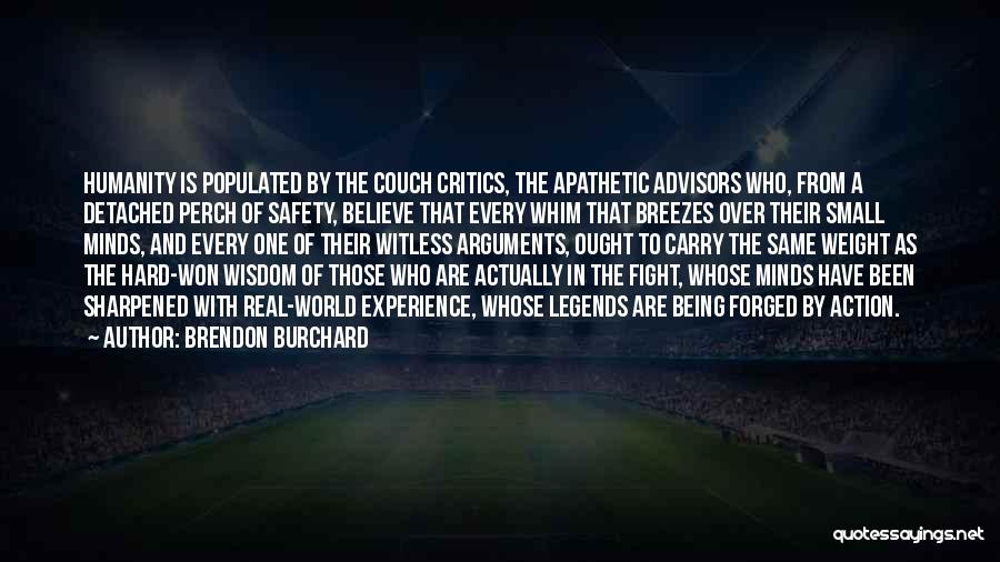 Brendon Burchard Quotes: Humanity Is Populated By The Couch Critics, The Apathetic Advisors Who, From A Detached Perch Of Safety, Believe That Every