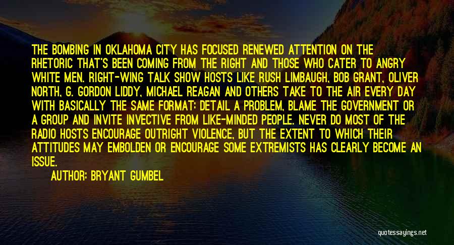 Bryant Gumbel Quotes: The Bombing In Oklahoma City Has Focused Renewed Attention On The Rhetoric That's Been Coming From The Right And Those
