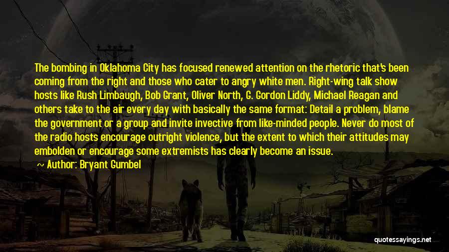 Bryant Gumbel Quotes: The Bombing In Oklahoma City Has Focused Renewed Attention On The Rhetoric That's Been Coming From The Right And Those